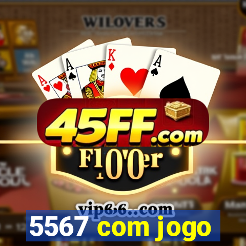5567 com jogo
